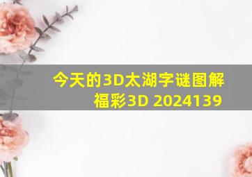 今天的3D太湖字谜图解福彩3D 2024139